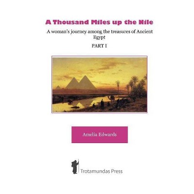 A Thousand Miles up the Nile - A woman's journey among the treasures of Ancient Egypt -Part I- - by  Amelia Edwards (Paperback)