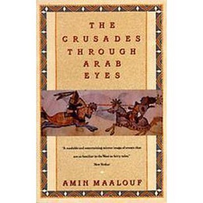 The Crusades Through Arab Eyes - (Saqi Essentials) by  Amin Maalouf (Paperback)