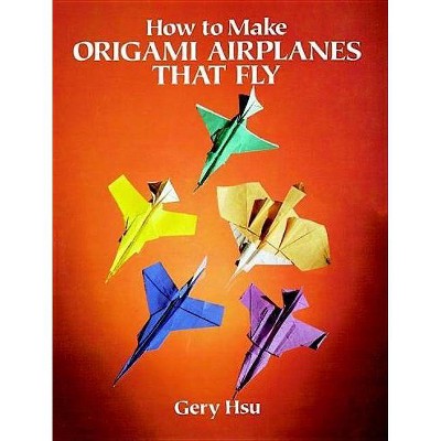 How to Make Origami Airplanes That Fly - (Dover Origami Papercraft) by  Gery Hsu (Paperback)