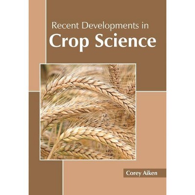 Recent Developments in Crop Science - by  Corey Aiken (Hardcover)