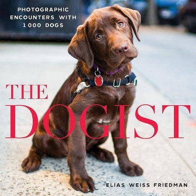 The Dogist - by  Elias Weiss Friedman (Hardcover)