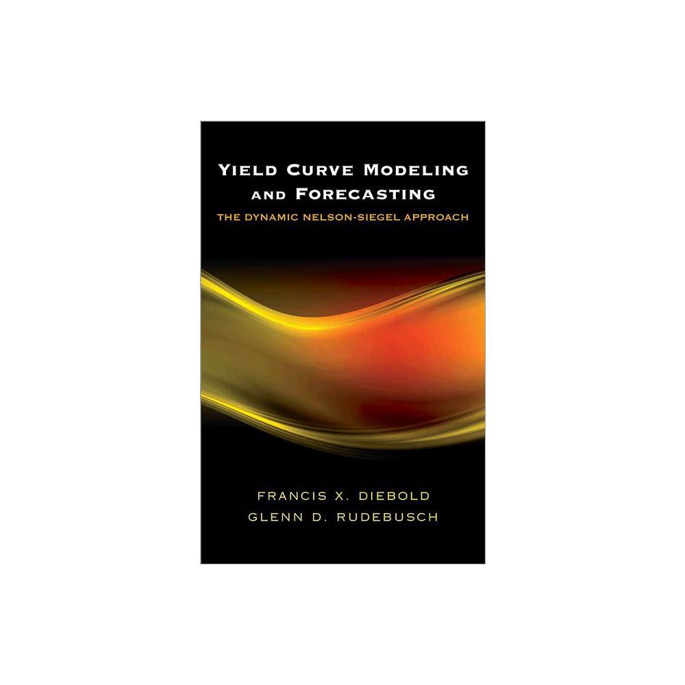 Yield Curve Modeling and Forecasting - (Econometric and Tinbergen Institutes Lectures) by Francis X Diebold & Glenn D Rudebusch (Hardcover)