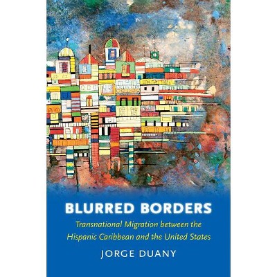 Blurred Borders - by  Jorge Duany (Paperback)