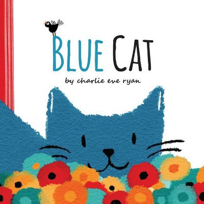 Blue Cat - by  Charlie Eve Ryan (Hardcover)