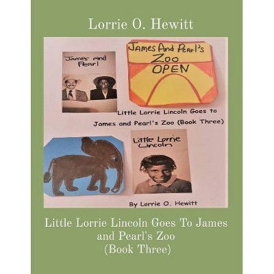 Little Lorrie Lincoln Goes To James and Pearl's Zoo (Book Three) - by  Lorrie O Hewitt (Paperback)