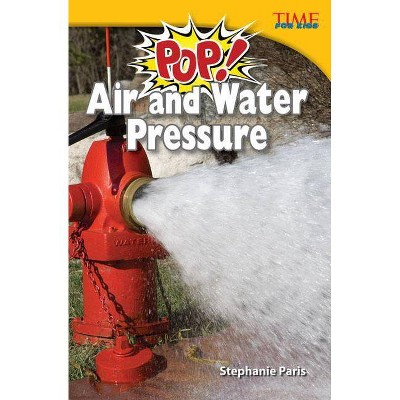 Pop! Air and Water Pressure - (Time for Kids Nonfiction Readers) 2nd Edition by  Stephanie Paris (Paperback)