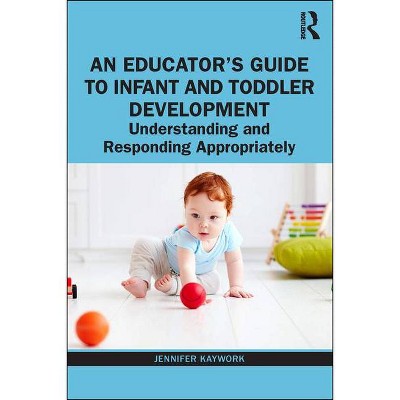 An Educator's Guide to Infant and Toddler Development - by  Jennifer Kaywork (Paperback)