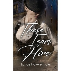 These Tears for Hire - by  Lance Hawvermale (Paperback) - 1 of 1