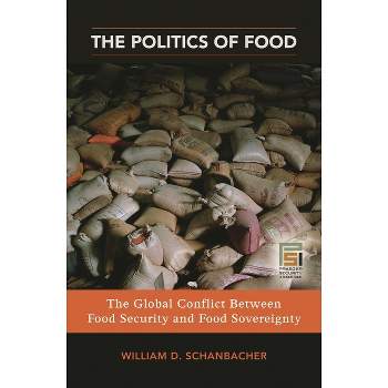 The Politics of Food - (Praeger Security International) by  William D Schanbacher (Hardcover)