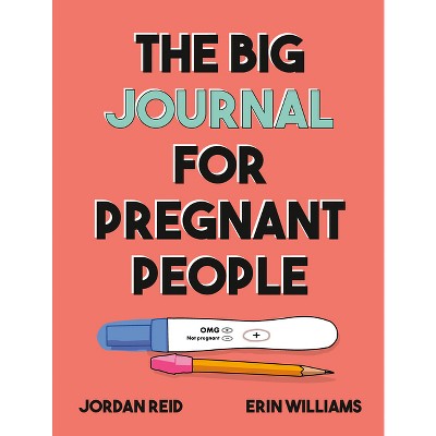 The Big Journal for Pregnant People - (Big Activity Book) by  Jordan Reid & Erin Williams (Paperback)