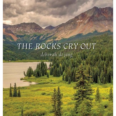 The Rocks Cry Out - by  Deborah Dejong (Hardcover)