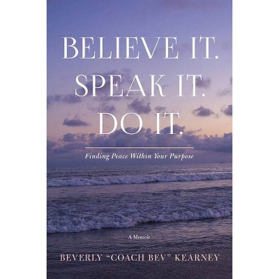Believe It. Speak It. Do It. - by  Beverly Kearney (Paperback)