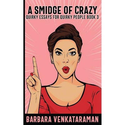 A Smidge Of Crazy - (Quirky Essays for Quirky People) by  Barbara Venkataraman (Paperback)