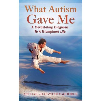 What Autism Gave Me - by  Michael Haigwood Goodroe (Hardcover)