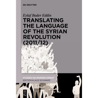 Translating the Language of the Syrian Revolution (2011/12) - (Studies on Modern Orient) by  Eylaf Bader Eddin (Paperback)