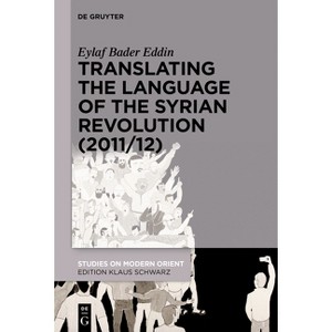Translating the Language of the Syrian Revolution (2011/12) - (Studies on Modern Orient) by  Eylaf Bader Eddin (Paperback) - 1 of 1