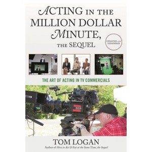 Acting in the Million Dollar Minute, the Sequel - 3rd Edition by  Tom Logan (Paperback) - 1 of 1