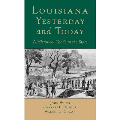 Louisana, Yesterday and Today - by  John Wilds & Charles L Dufour & Walter G Cowan (Paperback)