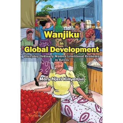 Wanjiku in Global Development - by  Mary N Kinyanjui (Paperback)