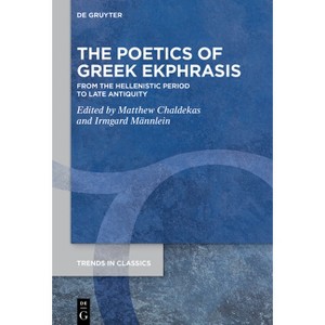 The Poetics of Greek Ekphrasis - (Trends in Classics - Supplementary Volumes) by  Matthew Chaldekas & Irmgard Männlein-Robert (Hardcover) - 1 of 1