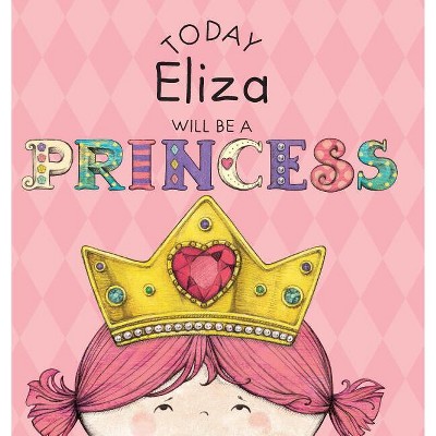 Today Eliza Will Be a Princess - by  Paula Croyle (Hardcover)