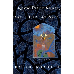 I Know Many Songs, But I Cannot Sing - by  Brian Kiteley (Paperback) - 1 of 1