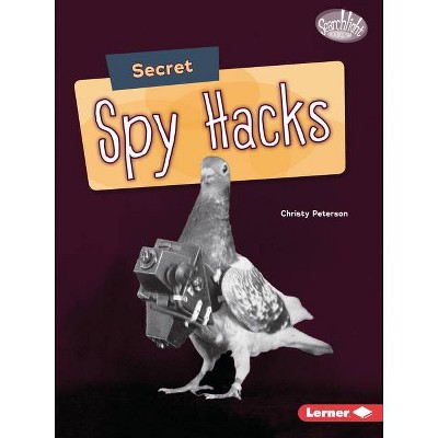 Secret Spy Hacks - (Searchlight Books (Tm) -- Spy Secrets) by  Christy Peterson (Paperback)