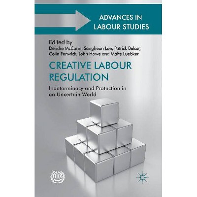 Creative Labour Regulation - (Advances in Labour Studies) by  D McCann & S Lee & P Belser & C Fenwick & J Howe & M Luebker (Paperback)