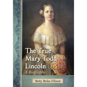 The True Mary Todd Lincoln - by  Betty Boles Ellison (Paperback) - 1 of 1