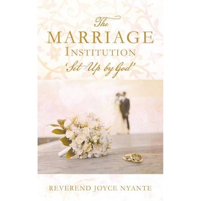 THE MARRIAGE INSTITUTION 'Set Up By God' - by  Reverend Joyce Nyante (Paperback)