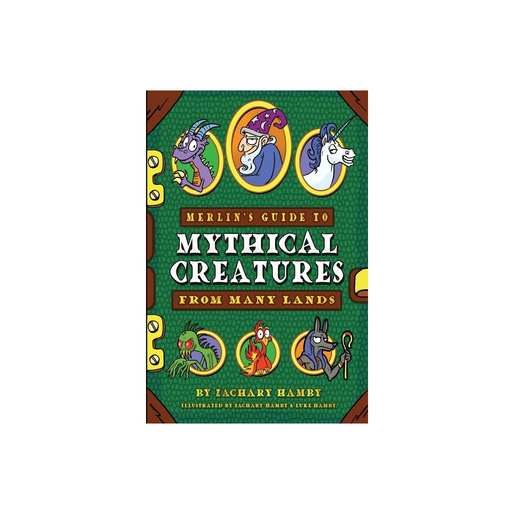 Merlin's Guide to Mythical Creatures from Many Lands - by Zachary Hamby (Paperback)