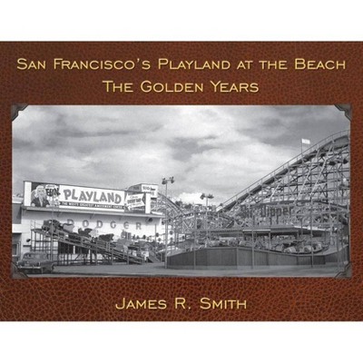 San Francisco's Playland at the Beach - by  James R Smith (Paperback)