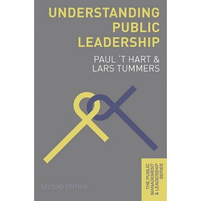 Understanding Public Leadership - (Public Management and Leadership) 2nd Edition by  Paul 't Hart & Lars Tummers (Paperback)