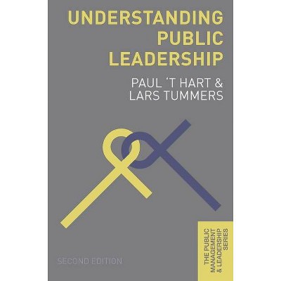 Understanding Public Leadership - (Public Management and Leadership) 2nd Edition by  Paul 't Hart & Lars Tummers (Paperback)