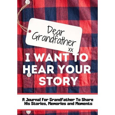 Dear Grandfather. I Want To Hear Your Story - by  The Life Graduate Publishing Group (Paperback)