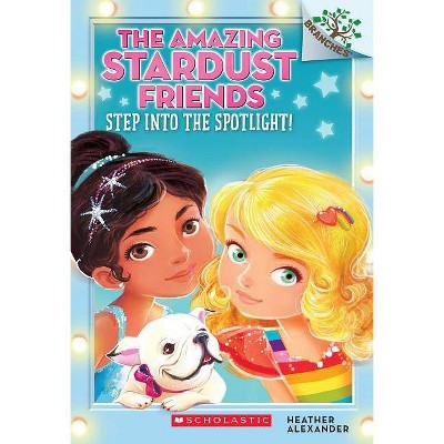 Step Into the Spotlight!: A Branches Book (the Amazing Stardust Friends #1), 1 - by  Heather Alexander (Paperback)