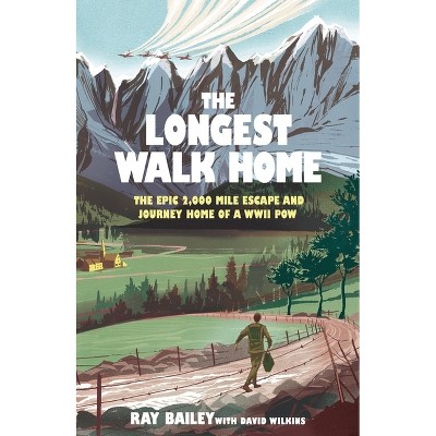The Longest Walk Home: The Epic 2,000 Mile Escape of a WWII Pow, in His Own Words - by  Ray Bailey (Hardcover)