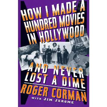 How I Made a Hundred Movies in Hollywood and Never Lost a Dime - by  Roger Corman (Paperback)