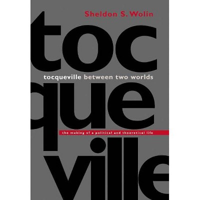 Tocqueville Between Two Worlds - by  Sheldon S Wolin (Paperback)