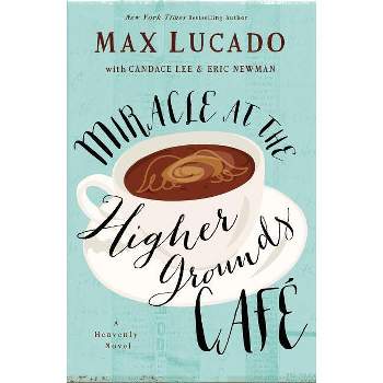 Miracle at the Higher Grounds Cafe - by  Max Lucado (Paperback)