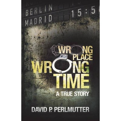 Wrong Place, Wrong Time - by  David P Perlmutter (Paperback)