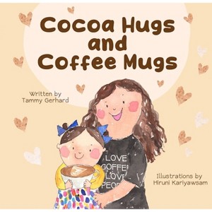 Cocoa Hugs and Coffee Mugs - by  Tammy Gerhard (Hardcover) - 1 of 1
