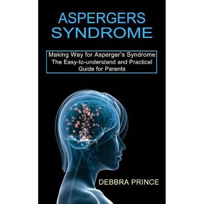 Aspergers Syndrome - by  Debbra Prince (Paperback)