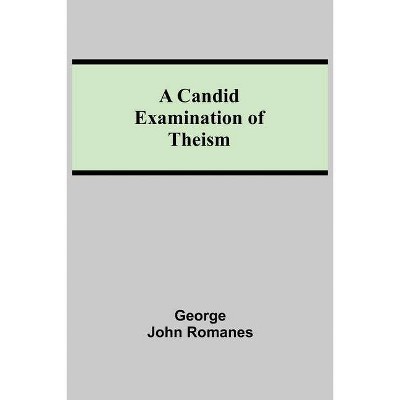 A Candid Examination of Theism - by  George John Romanes (Paperback)