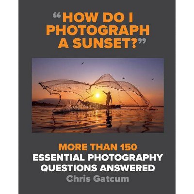 How Do I Photograph a Sunset? - by  Chris Gatcum (Paperback)