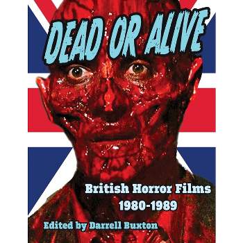 Dead or Alive British Horror Films 1980-1989 - by  Darrell Buxton (Paperback)