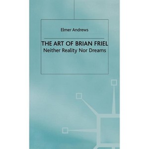 The Art of Brian Friel - (Neither Dreams Nor Reality) by  E Andrews (Hardcover) - 1 of 1