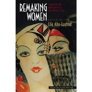 Remaking Women - (Princeton Studies in Culture/Power/History) by  Lila Abu-Lughod (Paperback) - 1 of 1