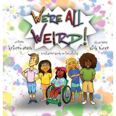 We're All Weird! A Children's Book About Inclusivity - by  Kristen Heath (Hardcover)