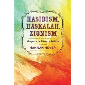 Hasidism, Haskalah, Zionism - (Jewish Culture and Contexts) by  Hannan Hever (Hardcover) - 1 of 1